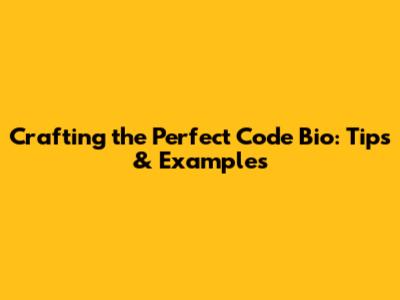 Crafting the Perfect Code Bio: Tips & Examples