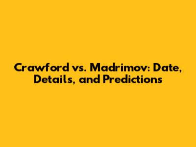 Crawford vs. Madrimov: Date, Details, and Predictions