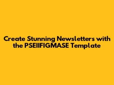Create Stunning Newsletters with the PSEIIFIGMASE Template