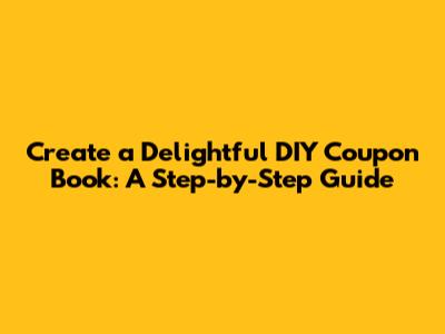 Create a Delightful DIY Coupon Book: A Step-by-Step Guide