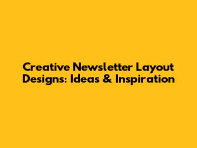 Creative Newsletter Layout Designs: Ideas & Inspiration