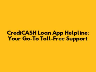 CrediCASH Loan App Helpline: Your Go-To Toll-Free Support