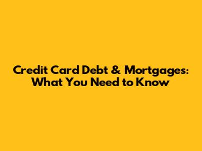 Credit Card Debt & Mortgages: What You Need to Know