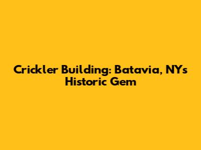 Crickler Building: Batavia, NY's Historic Gem