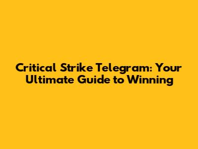 Critical Strike Telegram: Your Ultimate Guide to Winning
