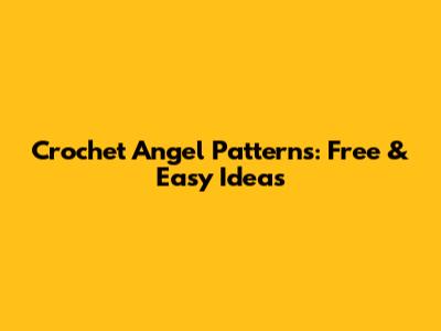Crochet Angel Patterns: Free & Easy Ideas