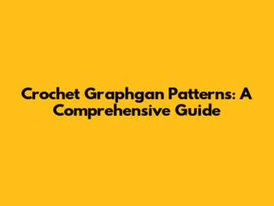 Crochet Graphgan Patterns: A Comprehensive Guide