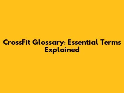 CrossFit Glossary: Essential Terms Explained