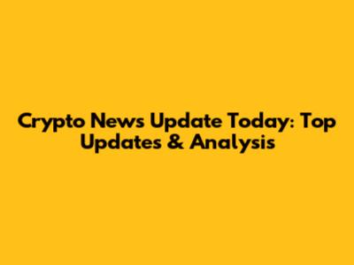 Crypto News Update Today: Top Updates & Analysis
