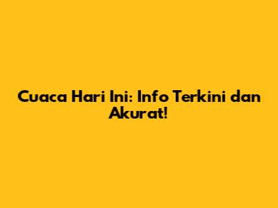 Cuaca Hari Ini: Info Terkini dan Akurat!
