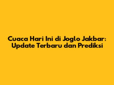 Cuaca Hari Ini di Joglo Jakbar: Update Terbaru dan Prediksi