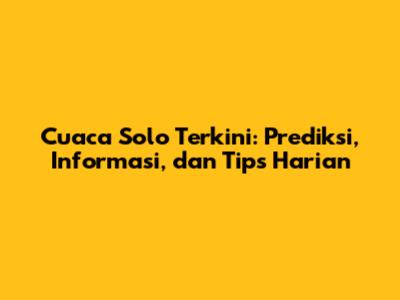 Cuaca Solo Terkini: Prediksi, Informasi, dan Tips Harian