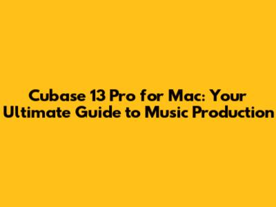 Cubase 13 Pro for Mac: Your Ultimate Guide to Music Production
