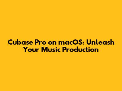 Cubase Pro on macOS: Unleash Your Music Production