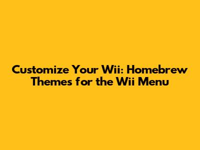 Customize Your Wii: Homebrew Themes for the Wii Menu