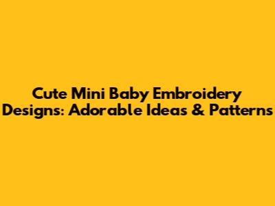 Cute Mini Baby Embroidery Designs: Adorable Ideas & Patterns