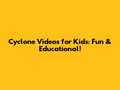 Cyclone Videos for Kids: Fun & Educational!