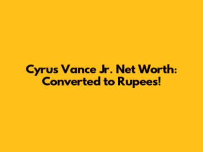 Cyrus Vance Jr. Net Worth: Converted to Rupees!