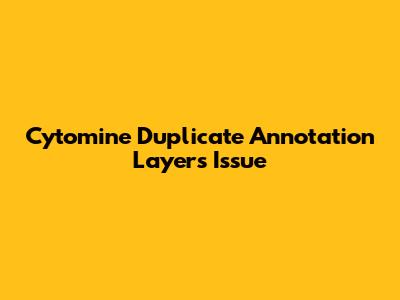 Cytomine Duplicate Annotation Layers Issue
