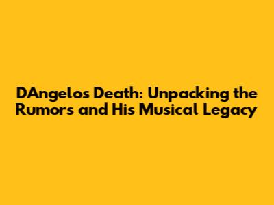 D'Angelo's Death: Unpacking the Rumors and His Musical Legacy