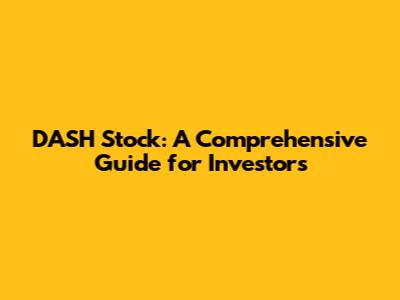 DASH Stock: A Comprehensive Guide for Investors
