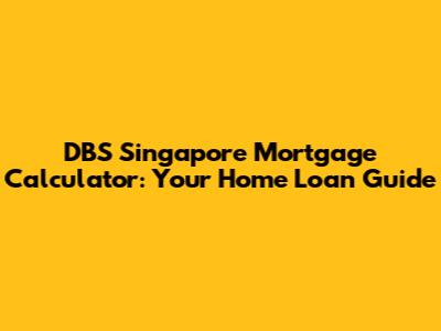 DBS Singapore Mortgage Calculator: Your Home Loan Guide
