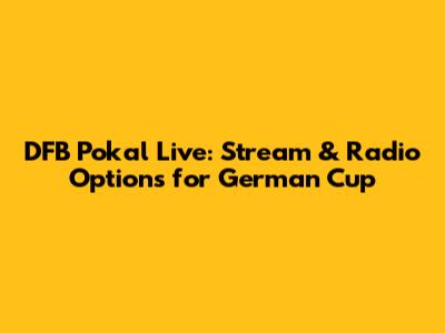 DFB Pokal Live: Stream & Radio Options for German Cup