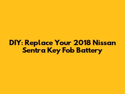 DIY: Replace Your 2018 Nissan Sentra Key Fob Battery