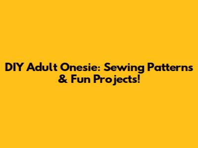 DIY Adult Onesie: Sewing Patterns & Fun Projects!