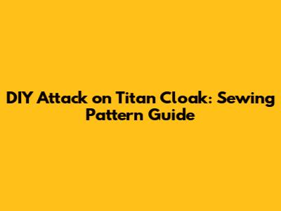 DIY Attack on Titan Cloak: Sewing Pattern Guide