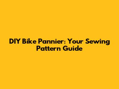 DIY Bike Pannier: Your Sewing Pattern Guide