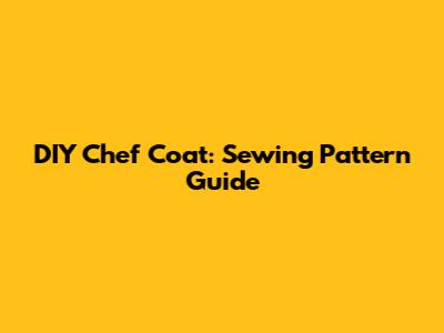 DIY Chef Coat: Sewing Pattern Guide