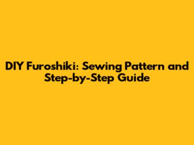DIY Furoshiki: Sewing Pattern and Step-by-Step Guide