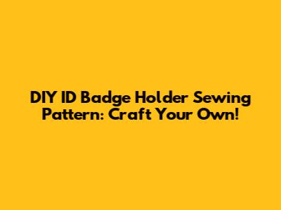DIY ID Badge Holder Sewing Pattern: Craft Your Own!