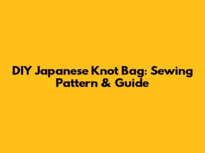 DIY Japanese Knot Bag: Sewing Pattern & Guide
