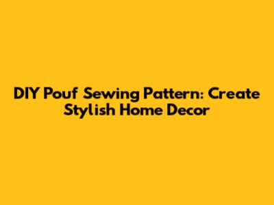 DIY Pouf Sewing Pattern: Create Stylish Home Decor