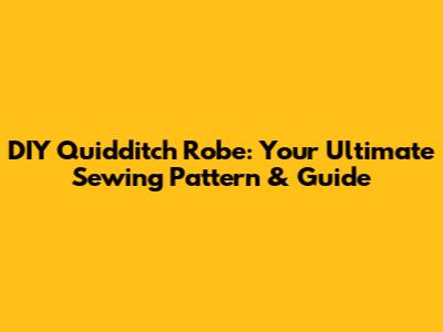DIY Quidditch Robe: Your Ultimate Sewing Pattern & Guide