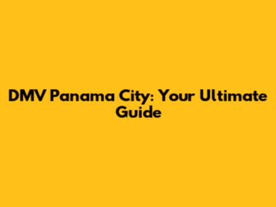 DMV Panama City: Your Ultimate Guide