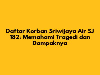 Daftar Korban Sriwijaya Air SJ 182: Memahami Tragedi dan Dampaknya