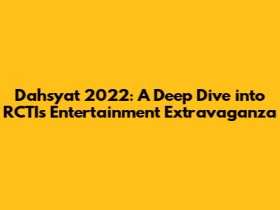 Dahsyat 2022: A Deep Dive into RCTI's Entertainment Extravaganza