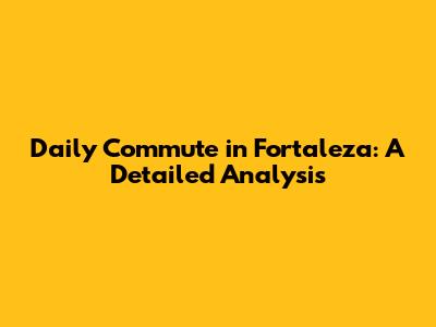 Daily Commute in Fortaleza: A Detailed Analysis