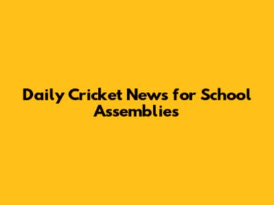 Daily Cricket News for School Assemblies