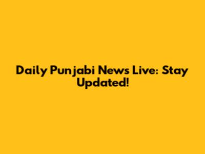 Daily Punjabi News Live: Stay Updated!