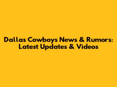 Dallas Cowboys News & Rumors: Latest Updates & Videos