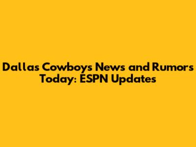 Dallas Cowboys News and Rumors Today: ESPN Updates