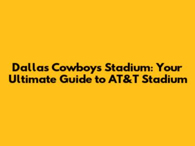 Dallas Cowboys Stadium: Your Ultimate Guide to AT&T Stadium