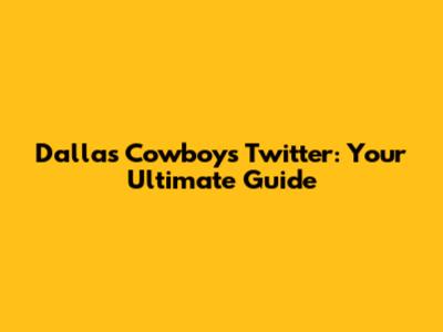 Dallas Cowboys Twitter: Your Ultimate Guide