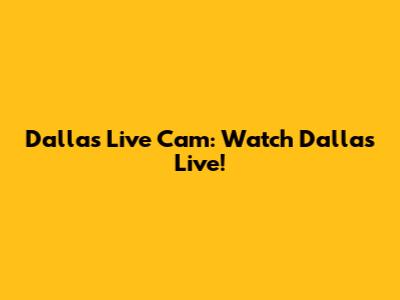 Dallas Live Cam: Watch Dallas Live!