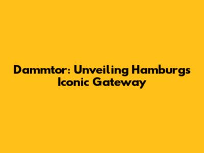 Dammtor: Unveiling Hamburg's Iconic Gateway