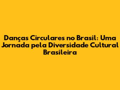 Danças Circulares no Brasil: Uma Jornada pela Diversidade Cultural Brasileira